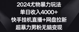 2024尤物暴力玩法,单日收入4000+,快手挂机直播+网盘拉新,超暴力男粉无脑变现【揭秘】-晟哥学社资源库
