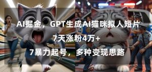 GPT生成AI猫咪拟人短片，7天涨粉4万+，暴力起号，多种变现思路【揭秘】-晟哥学社资源库
