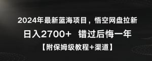 2024年最新蓝海项目，悟空网盘拉新，日入2700+错过后悔一年【附保姆级教程+渠道】【揭秘】-晟哥学社资源库