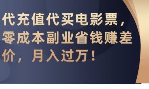 代充值代买电影票,零成本副业省钱赚差价,月入过万【揭秘】-晟哥学社资源库