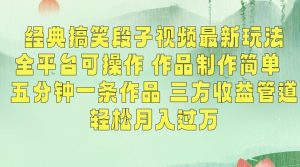 经典搞笑段子视频最新玩法，全平台可操作，作品制作简单，五分钟一条作品，三方收益管道【揭秘】-晟哥学社资源库