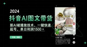 抖音AI图文带货，新AI破播放技术，一键快速起号，单日利润1500＋【揭秘】-晟哥学社资源库