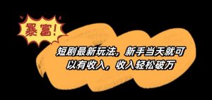 短剧最新玩法,新手当天就可以有收入,收入轻松破万【揭秘】-晟哥学社资源库