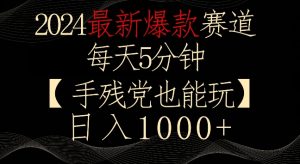 2024最新爆款赛道，每天5分钟，手残党也能玩，轻松日入1000+【揭秘】-晟哥学社资源库