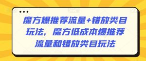 魔方爆推荐流量+错放类目玩法,魔方低成本爆推荐流量和错放类目玩法-晟哥学社资源库