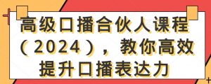 高级口播合伙人课程(2024),教你高效提升口播表达力-晟哥学社资源库