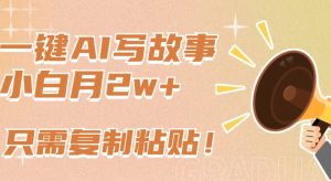 一键AI写故事，新赛道新玩法，只需复制粘贴，小白轻松月入2w+【揭秘】-晟哥学社资源库