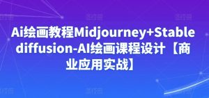 Ai绘画教程Midjourney+Stablediffusion-AI绘画课程设计【商业应用实战】-晟哥学社资源库