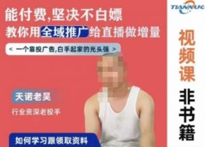 天诺老吴全域推广线上课，能付费坚决不白嫖，教你用全域推广给直播做增量-晟哥学社资源库