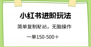 小红书进阶玩法，一单150-500+，简单复制粘贴，小白也能轻松上手【揭秘】-晟哥学社资源库