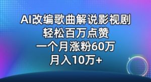 AI改编歌曲解说影视剧,唱一个火一个,单月涨粉60万,轻松月入10万【揭秘】-晟哥学社资源库