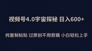 视频号4.0宇宙探秘，日入600多纯复制粘贴过原创不用剪辑小白轻松操作【揭秘】-晟哥学社资源库