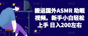 2024搬运国外ASMR 助眠视频，新手小白轻松上手 日入200左右【揭秘】-晟哥学社资源库