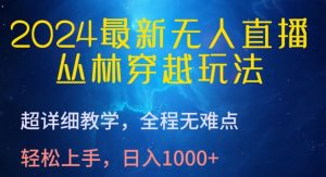 2024最新无人直播，丛林穿越玩法，超详细教学，全程无难点，轻松上手，日入1000+【揭秘】-晟哥学社资源库