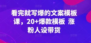 看完就写爆的文案模板课，20+爆款模板  涨粉人设带货-晟哥学社资源库