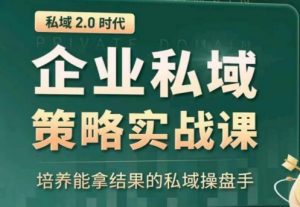 私域2.0:企业私域策略实战课,培养能拿结果的私域操盘手-晟哥学社资源库