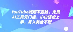 YouTube视频不露脸，免费AI工具无门槛，小白轻松上手，月入美金不断【揭秘】-晟哥学社资源库