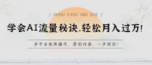 学会AI流量秘诀,轻松月入过w,多平台矩阵操作,原创内容,一步到位【揭秘】-晟哥学社资源库