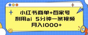 小红书商单+百家号,利用ai 5分钟一条视频,月入1000+【揭秘】-晟哥学社资源库