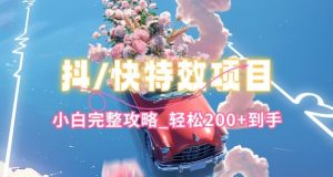 抖音快手双平台特效教程，玩法简单，小白完整攻略，轻松100+到手【揭秘】-晟哥学社资源库