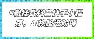 0粉挂载抖音快手小程序，AI换脸进阶课-晟哥学社资源库
