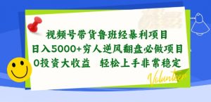 视频号带货鲁班经暴利项目，穷人逆风翻盘必做项目，0投资大收益轻松上手非常稳定【揭秘】-晟哥学社资源库