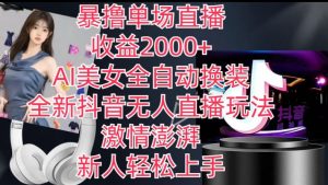 全新抖音无人直播玩法,AI美女全自动换装,激情澎湃,新人轻松上手,暴撸单场直播2k+【揭秘】-晟哥学社资源库