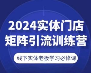 2024实体门店矩阵引流训练营，线下实体老板学习必修课-晟哥学社资源库