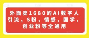 外面卖1680的AI数字人引流,S粉,情感,国学,创业粉等全通用-晟哥学社资源库