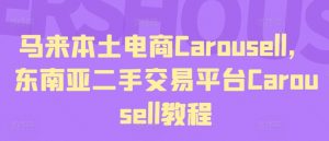 马来本土电商Carousell，东南亚二手交易平台Carousell教程-晟哥学社资源库