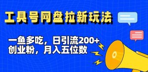 一鱼多吃,日引流200+创业粉,全平台工具号,网盘拉新新玩法月入5位数【揭秘】-晟哥学社资源库