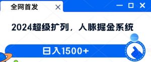 全网首发：2024超级扩列，人脉掘金系统，日入1.5k【揭秘】-晟哥学社资源库