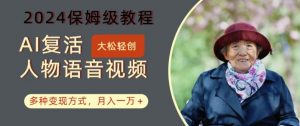 AI复活人物讲话视频:2024保姆级教程,多种变现方式,月入一万+【揭秘】-晟哥学社资源库