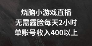 烧脑小游戏直播,无需露脸每天2小时,单账号日入400+【揭秘】-晟哥学社资源库