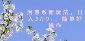 治愈系新玩法，日入200+，简单好操作【揭秘】-晟哥学社资源库