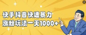 快手抖音快速暴力涨粉玩法，新手小白也能学会，一天1k+【揭秘】-晟哥学社资源库