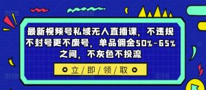 最新视频号私域无人直播课，不违规不封号更不废号，单品佣金50%-65%之间，不灰色不投流-晟哥学社资源库