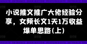 小说推文推广大佬经验分享，女频长文1天1万收益爆单思路(上)-晟哥学社资源库