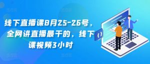 线下直播课8月25-26号，全网讲直播最干的，线下课视频3小时-晟哥学社资源库