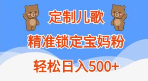 定制儿歌,精准锁定宝妈粉,轻松日入500+【揭秘】-晟哥学社资源库