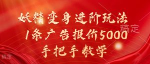 妖精变身进阶玩法,1条广告报价5000,手把手教学【揭秘】-晟哥学社资源库