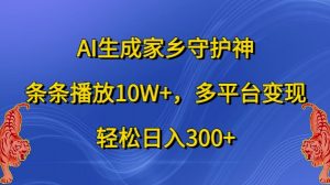 AI生成家乡守护神,条条播放10W+,多平台变现,轻松日入300+【揭秘】-晟哥学社资源库