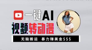 一键AI视频转动漫，高收益暴力玩法，无脑搬运，新手也能轻松月入1万【揭秘】-晟哥学社资源库