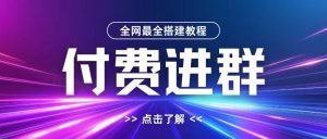 全网首发最全付费进群搭建教程,包含支付教程+域名+内部设置教程+源码【揭秘】-晟哥学社资源库