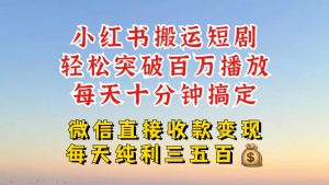 小红书搬运热门短剧，轻松爆流百万播放，每天引流几十人，搞个大几百块真的很简单-晟哥学社资源库