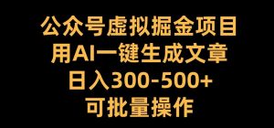 公众号虚拟掘金项目，用AI一键生成文章，日入300+可批量操作【揭秘】-晟哥学社资源库