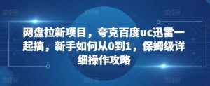 网盘拉新项目，夸克百度uc迅雷一起搞，新手如何从0到1，保姆级详细操作攻略-晟哥学社资源库
