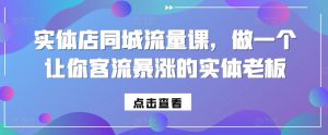 实体店同城流量课，做一个让你客流暴涨的实体老板-晟哥学社资源库