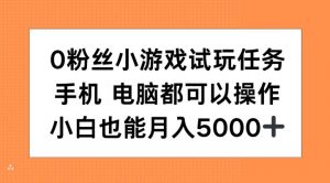 0粉丝小游戏试玩任务，手机电脑都可以操作，小白也能月入5000+【揭秘】-晟哥学社资源库