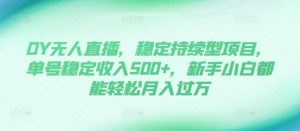 DY无人直播,稳定持续型项目,单号稳定收入500+,新手小白都能轻松月入过万【揭秘】-晟哥学社资源库